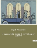 I pazzarelli, ossia il cervello per amore B0CGCBRJBN Book Cover