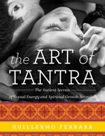 The Art of Tantra: The Ancient Secrets of Sexual Energy and Spiritual Growth Revealed 1632204916 Book Cover
