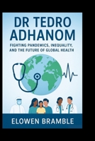 Dr Tedro Adhanom: Fighting Pandemics, Inequality, and the Future of Global Health B0FR4NWWHG Book Cover
