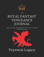 The Royal Fantasy Vengeance Journal: Anger and Stress Management with Creative Fantasy Writing Prompts 1712273299 Book Cover