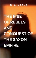 The Rise of Rebels and Conquest of the Saxon Empire: External threats that seek to destabilize the realm. 7705026481 Book Cover