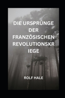 DIE URSPRÜNGE DER FRANZÖSISCHEN REVOLUTIONSKRIEGE B0C4MT6GBJ Book Cover