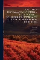 Viaggio Di Circumnavigazione Della Regia Corvetta "Caracciolo" (Comandante C. De Amezaga), Negli Anni 1881-82-83-84, Volume 4 - Primary Source Edition 1293016659 Book Cover
