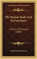 The Human Body And Its Functions: A Course Of Lectures 1167046110 Book Cover