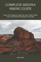 COMPLETE SEDONA HIKING GUIDE: Expert Trail Navigation, Insider Tips, Scenic Hikes, Hidden Gems, and Adventure Planning for Every Hiker B0H21YNBV7 Book Cover