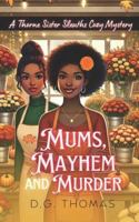 Mums, Mayhem and Murder: A Thorne Sister Sleuths Cozy Mystery: Holiday Thanksgiving Cozy Mystery Women Sleuths B0G1K4FPDG Book Cover
