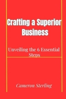 "Crafting a Superior Business: Unveiling the 6 Essential Steps B0CDYT947Q Book Cover