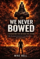 We Never Bowed: A Generation that Refused the System B0GY16ZDPF Book Cover