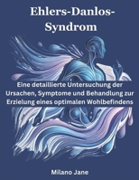 Ehlers-Danlos-Syndrom: Eine detaillierte Untersuchung der Ursachen, Symptome und Behandlung zur Erzielung eines optimalen Wohlbefindens (German Edition) B0DSHR1RYP Book Cover