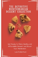The Definitive Mediterranean Dessert Collection: Get Ready to Make Healthy and Affordable Dessert and Boost Your Metabolism 1802697519 Book Cover