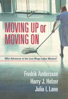 Moving Up or Moving on: Who Advances in the Low-Wage Labor Market? 0871540576 Book Cover