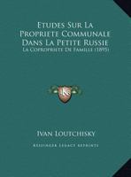 Etudes Sur La Propriete Communale Dans La Petite Russie: La Copropriete De Famille (1895) 1169643604 Book Cover