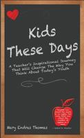 Kids These Days: A Teacher's Inspirational Journey That Will Change the Way You Think about Today's Youth 0997898607 Book Cover
