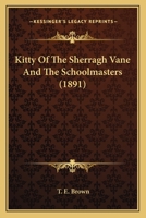 Kitty of the Sherragh Vane; and, The Schoolmasters 0548741220 Book Cover