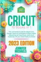 CRICUT: 10 books in 1: The complete Guide for Beginners, Design Space & profitable Project Ideas. Mastering all machines, tools & all materials. All you need really to know + "Wow" Bonuses & Tricks B08YNPF4BK Book Cover