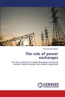 The role of power exchanges for the creation of a single European electricity market: market Design and market regulation 3659128112 Book Cover