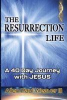The Resurrection Life : A 40 Day Journey with Jesus 0996104593 Book Cover