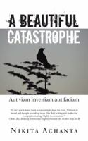 A Beautiful Catastrophe: Aut Viam Inveniam Aut Faciam 1482833514 Book Cover