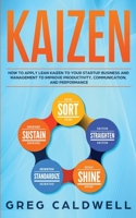 Kaizen: How to Apply Lean Kaizen to Your Startup Business and Management to Improve Productivity, Communication, and Performance (Lean Guides with Scrum, Sprint, Kanban, DSDM, XP & Crystal) 1707911940 Book Cover