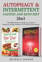 Autophagy & Intermittent Fasting and Keto Diet: 2 in 1   The 2020's Definitive Weight Loss Guide to Healing Your Body and Burn Fat. With Easy Keto Recipes B0858ST1MM Book Cover