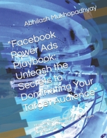 "Facebook Power Ads Playbook: Unleash the Secrets to Dominating Your Target Audience": Maximize Your Marketing Potential and Skyrocket Your Sales with Proven Strategies and Techniques" B0DQV7115M Book Cover