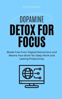 Dopamine Detox for Focus: Break Free From Digital Distractions and Rewire Your Brain for Deep Work and Lasting Productivity B0F9Z21JT8 Book Cover