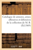 Catalogue de Armures, Armes Offensives Et Défensives de la Collection de M. B. 2329544251 Book Cover