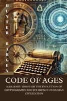 Code of Ages: A Journey through the Evolution of Cryptography and its Impact on Human Civilization B0DZVDF77M Book Cover