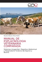 MANUAL DE ESPLACNOLOGIA VETERINARIA COMPARADA: Sistemas Urogenital, Digestivo Abdominal y Respiratorio Torácico de Equino y Bovino 620303939X Book Cover