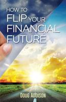 How to Flip Your Financial Future 0982461879 Book Cover