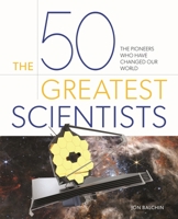 The 50 Greatest Scientists: The Pioneers Who Have Changed Our World 1398836826 Book Cover