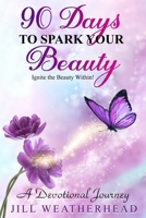 90 Days to Spark Your Beauty: Ignite the Beauty within - A Devotional Journey 1999679040 Book Cover