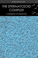 THE SPERMATOZOID COMPLEX: A Metaphor on Mediocrity B088BF1CKV Book Cover