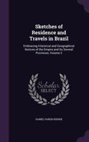 Sketches of Residence and Travels in Brazil: Embracing Historical and Geographical Notices of the Empire and Its Several Provinces, Volume 2 - Primary 1147054320 Book Cover