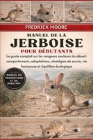 MANUEL DE LA JERBOISE POUR DÉBUTANTS: Le guide complet sur les rongeurs sauteurs du désert : comportement, adaptations, stratégies de survie, vie fouisseuse et équilibre écologique B0GMTLBRCX Book Cover