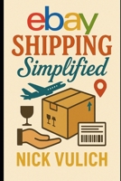Ebay Shipping Simplified: How to Store, Package, and Ship the Items You Sell on Ebay, Amazon, and Etsy 1500683841 Book Cover