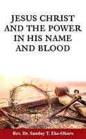JESUS CHRIST AND THE POWER IN HIS NAME AND BLOOD B0BFV26TK1 Book Cover