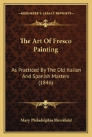 The Art Of Fresco Painting: As Practiced By The Old Italian And Spanish Masters 0548850968 Book Cover