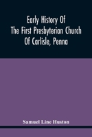Early History Of The First Presbyterian Church Of Carlisle, Penna 101536781X Book Cover