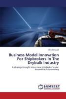 Business Model Innovation For Shipbrokers In The Drybulk Industry: A strategic insight into a new shipbroker's role: Innovation Intermediary 3659576581 Book Cover