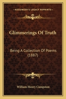 Glimmerings of Truth: Being a Collection of Poems 1164658328 Book Cover