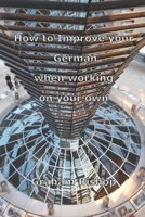 How to Improve your German when working on your own 1520454171 Book Cover