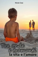 Tra Onde e Tramonti: La Vita e l'Amore: la storia di un uomo comune che ha voluto prendere la sua vita in mano e cambiare ogni prospettiva (Italian Edition) B0F1KQHQHS Book Cover