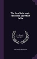 The Law Relating To Receivers In British India 1287359280 Book Cover