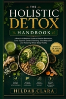 THE HOLISTIC DETOX HANDBOOK: A Practical Wellness Guide to Parasite Awareness, Liver Support, Gentle Cleansing, Toxin Reduction, and Restoring Whole-Body Vitality B0H6FTV4MY Book Cover