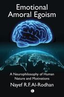 Emotional Amoral Egoism: A Neurophilosophical Theory of Human Nature and Its Universal Security Implications null Book Cover