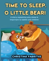 Time To Sleep, O Little Bear!: A story explaining why sleep is important to babies and children B08T7LFP31 Book Cover