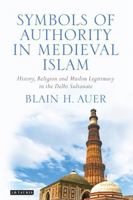 Symbols of Authority in Medieval Islam: History, Religion and Muslim Legitimacy in the Delhi Sultanate 1848855672 Book Cover