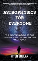 Astrophysics For Everyone: The Bizarre Nature Of The Universe Every Human Should Know About. B0CM2P9P9P Book Cover