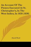 An Account of the Pirates Executed at St. Christopher's, in the West Indies, in 1828 (1830) 1436767482 Book Cover